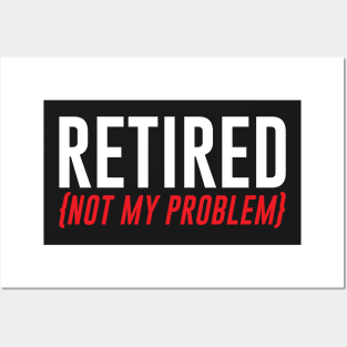 Retired, Not My Problem Posters and Art